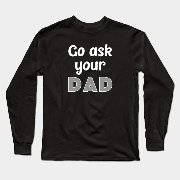 Go Ask Your Dad Long Sleeve T-Shirt by Bododobird